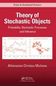 Title: Theory of Stochastic Objects: Probability, Stochastic Processes and Inference, Author: Athanasios Christou Micheas