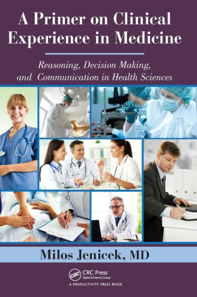 A Primer on Clinical Experience in Medicine: Reasoning, Decision Making, and Communication in Health Sciences / Edition 1