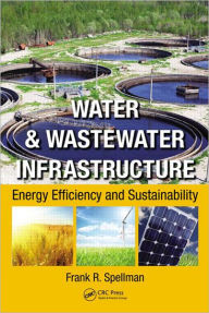 Title: Water & Wastewater Infrastructure: Energy Efficiency and Sustainability / Edition 1, Author: Frank R. Spellman