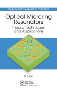 Title: Optical Microring Resonators: Theory, Techniques, and Applications / Edition 1, Author: Vien Van