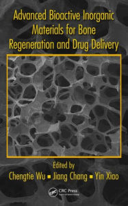 Title: Advanced Bioactive Inorganic Materials for Bone Regeneration and Drug Delivery / Edition 1, Author: Chengtie Wu