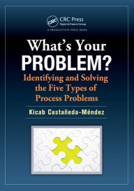 Title: What's Your Problem? Identifying and Solving the Five Types of Process Problems, Author: Kicab Castaneda-Mendez