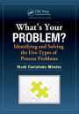 What's Your Problem? Identifying and Solving the Five Types of Process Problems