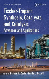 Title: Fischer-Tropsch Synthesis, Catalysts, and Catalysis: Advances and Applications / Edition 1, Author: Burtron H. Davis