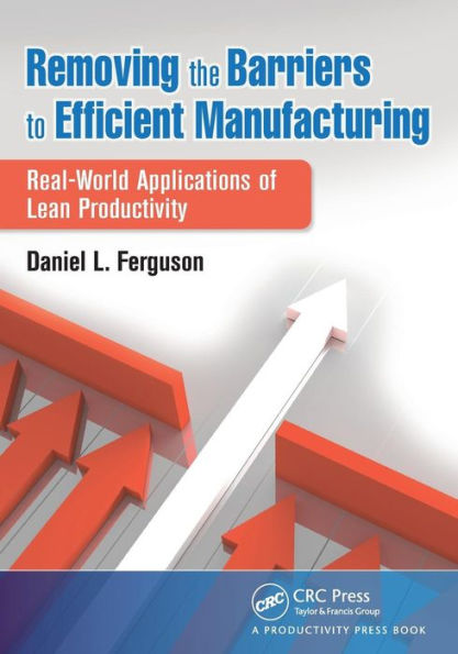 Removing the Barriers to Efficient Manufacturing: Real-World Applications of Lean Productivity
