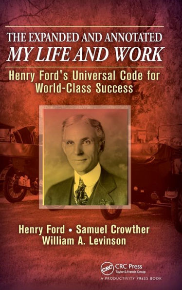 The Expanded and Annotated My Life Work: Henry Ford's Universal Code for World-Class Success