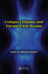 Title: Compact Plasma and Focused Ion Beams, Author: Sudeep Bhattacharjee