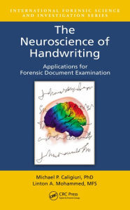 Title: The Neuroscience of Handwriting: Applications for Forensic Document Examination, Author: Michael P. Caligiuri
