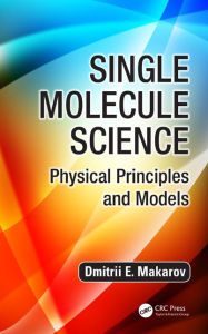 Title: Single Molecule Science: Physical Principles and Models / Edition 1, Author: Dmitrii E. Makarov