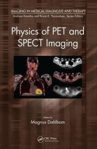 Title: Physics of PET and SPECT Imaging / Edition 1, Author: Magnus Dahlbom