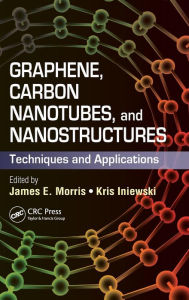 Title: Graphene, Carbon Nanotubes, and Nanostructures: Techniques and Applications / Edition 1, Author: James E. Morris