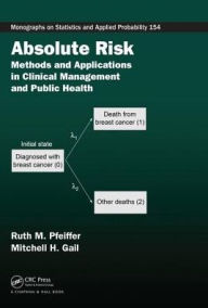 Title: Absolute Risk: Methods and Applications in Clinical Management and Public Health / Edition 1, Author: Ruth M. Pfeiffer