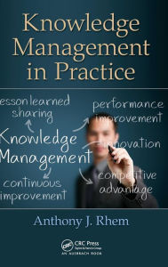 Title: Knowledge Management in Practice / Edition 1, Author: Anthony J. Rhem