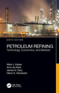 Title: Petroleum Refining: Technology, Economics, and Markets, Sixth Edition / Edition 6, Author: Mark J. Kaiser