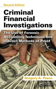 Title: Criminal Financial Investigations: The Use of Forensic Accounting Techniques and Indirect Methods of Proof, Second Edition, Author: Gregory A. Pasco