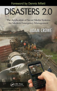Title: Disasters 2.0: The Application of Social Media Systems for Modern Emergency Management, Author: Adam Crowe