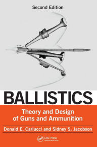 Title: Ballistics: Theory and Design of Guns and Ammunition, Second Edition / Edition 2, Author: Donald E. Carlucci