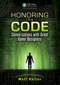 Title: Honoring the Code: Conversations with Great Game Designers, Author: Matt Barton