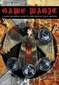 Title: Game Magic: A Designer's Guide to Magic Systems in Theory and Practice / Edition 1, Author: Jeff Howard