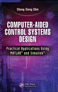 Title: Computer-Aided Control Systems Design: Practical Applications Using MATLAB® and Simulink® / Edition 1, Author: Cheng Siong Chin