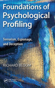Title: Foundations of Psychological Profiling: Terrorism, Espionage, and Deception / Edition 1, Author: Richard Bloom