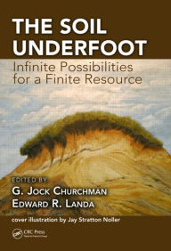 Title: The Soil Underfoot: Infinite Possibilities for a Finite Resource / Edition 1, Author: G. Jock Churchman