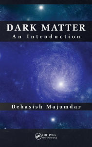 Title: Dark Matter: An Introduction / Edition 1, Author: Debasish Majumdar