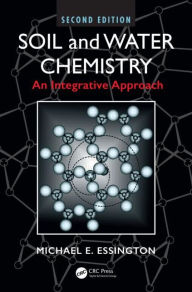 Title: Soil and Water Chemistry: An Integrative Approach, Second Edition / Edition 2, Author: Michael E. Essington