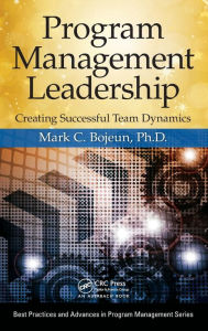 Title: Program Management Leadership: Creating Successful Team Dynamics, Author: Mark C. Bojeun