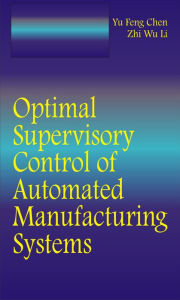 Title: Optimal Supervisory Control of Automated Manufacturing Systems, Author: Yufeng Chen