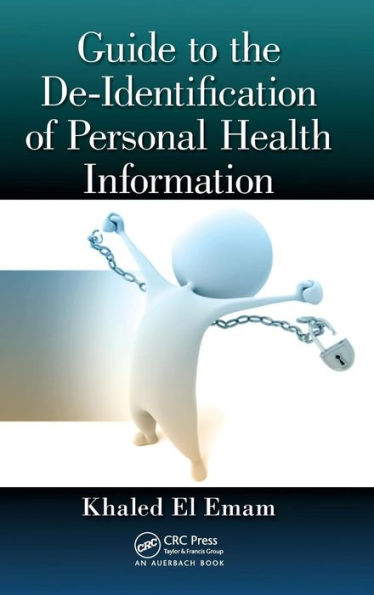 Guide to the De-Identification of Personal Health Information / Edition 1