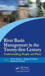 Title: River Basin Management in the Twenty-First Century: Understanding People and Place / Edition 1, Author: Victor Roy Squires