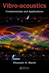 Title: Vibro-Acoustics: Fundamentals and Applications / Edition 1, Author: Dhanesh N. Manik