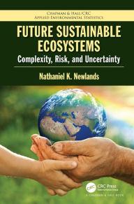 Title: Future Sustainable Ecosystems: Complexity, Risk, and Uncertainty / Edition 1, Author: Nathaniel K Newlands