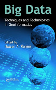 Title: Big Data: Techniques and Technologies in Geoinformatics / Edition 1, Author: Hassan A. Karimi