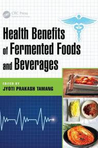 Title: Health Benefits of Fermented Foods and Beverages / Edition 1, Author: Jyoti Prakash Tamang