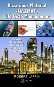 Title: Hazardous Material (HAZMAT) Life Cycle Management: Corporate, Community, and Organizational Planning and Preparedness, Author: Robert Jaffin