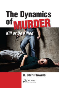 Title: The Dynamics of Murder: Kill or Be Killed, Author: R. Barri Flowers