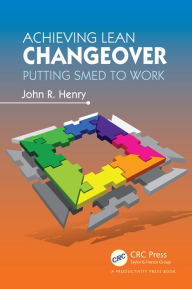 Title: Achieving Lean Changeover: Putting SMED to Work, Author: John R. Henry