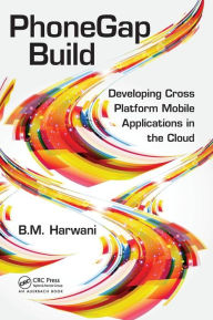 Title: PhoneGap Build: Developing Cross Platform Mobile Applications in the Cloud, Author: Bintu Harwani