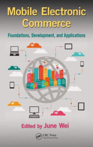 Title: Mobile Electronic Commerce: Foundations, Development, and Applications / Edition 1, Author: June Wei