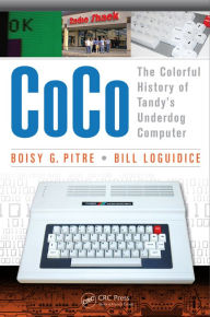 Title: CoCo: The Colorful History of Tandy's Underdog Computer, Author: Boisy G Pitre