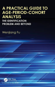 Title: A Practical Guide to Age-Period-Cohort Analysis: The Identification Problem and Beyond / Edition 1, Author: Wenjiang Fu