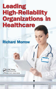 Title: Leading High-Reliability Organizations in Healthcare / Edition 1, Author: Richard Morrow