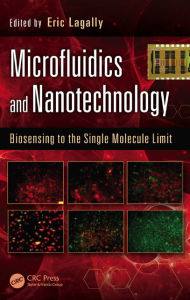 Title: Microfluidics and Nanotechnology: Biosensing to the Single Molecule Limit / Edition 1, Author: Eric Lagally