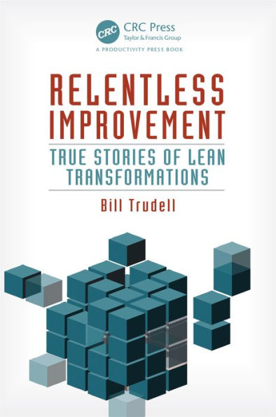 Relentless Improvement: True Stories of Lean Transformations