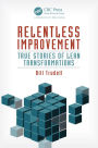 Relentless Improvement: True Stories of Lean Transformations