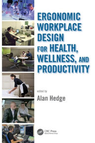 Title: Ergonomic Workplace Design for Health, Wellness, and Productivity / Edition 1, Author: Alan Hedge