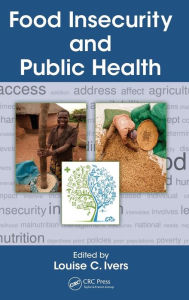 Title: Food Insecurity and Public Health / Edition 1, Author: Louise Ivers