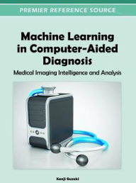 Title: Machine Learning in Computer-Aided Diagnosis: Medical Imaging Intelligence and Analysis, Author: Kenji Suzuki